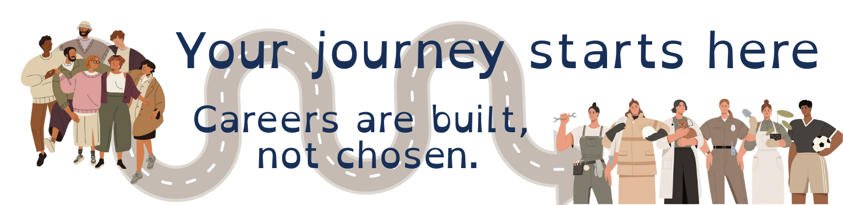 Image shows a group of young people together, a winding road and then people in different careers. Text reads Your journey starts here. Careers are built, not chosen.